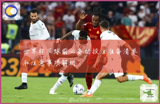 世界杯买球前必备的投注准备清单和注意事项解析